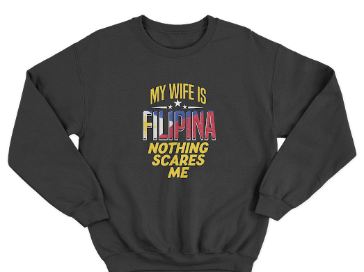 MY WIFE IS FILIPINA NOTHING SCARES ME PULLOVER CREWNECK