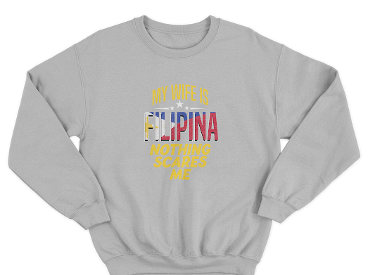 MY WIFE IS FILIPINA NOTHING SCARES ME PULLOVER CREWNECK