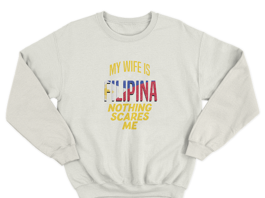 MY WIFE IS FILIPINA NOTHING SCARES ME PULLOVER CREWNECK